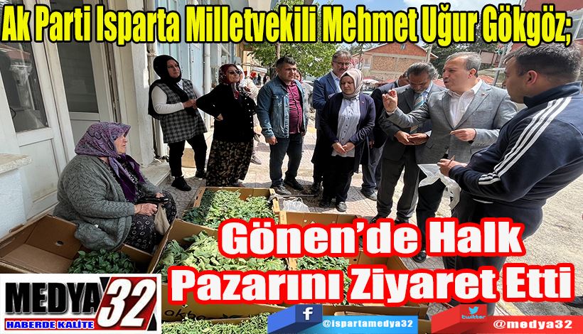 Ak Parti Isparta Milletvekili Mehmet Uğur Gökgöz;  Gönen’de Halk  Pazarını Ziyaret Etti 