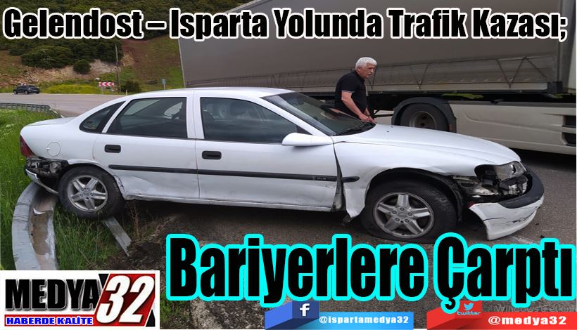 Gelendost – Isparta Yolunda Trafik Kazası;  Bariyerlere  Çarptı
