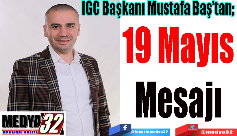 IGC Başkanı Mustafa Baş’tan;  19 Mayıs Mesajı 