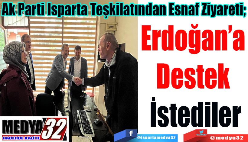 Ak Parti Isparta Teşkilatından Esnaf Ziyareti;  Erdoğan’a  Destek  İstediler 