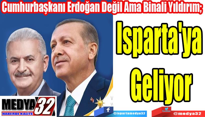 Cumhurbaşkanı Erdoğan Değil Ama Binali Yıldırım;  Isparta