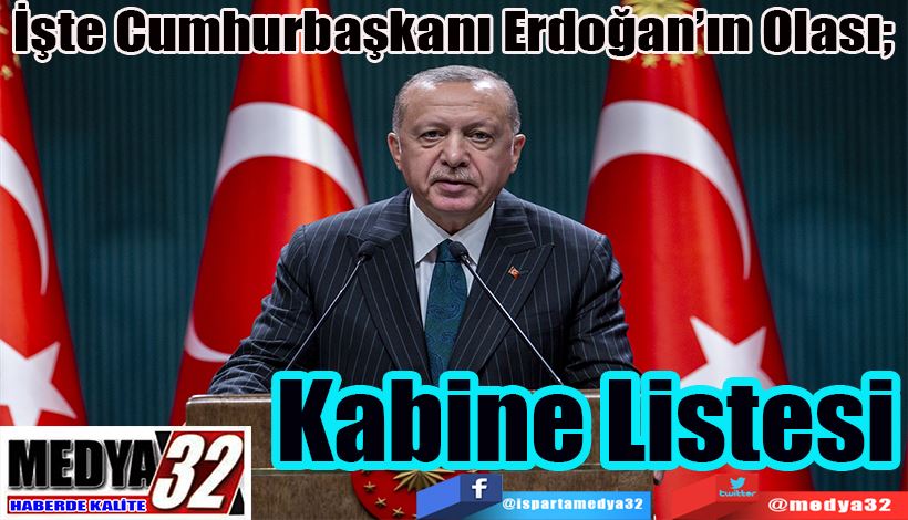  İşte Cumhurbaşkanı Erdoğan’ın Olası;  Kabine Listesi