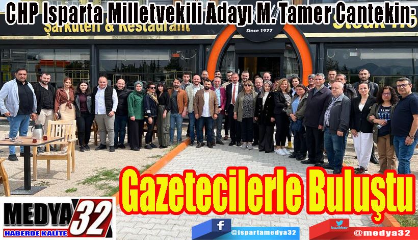 CHP Isparta Milletvekili Adayı M. Tamer Cantekin;  Gazetecilerle Buluştu 