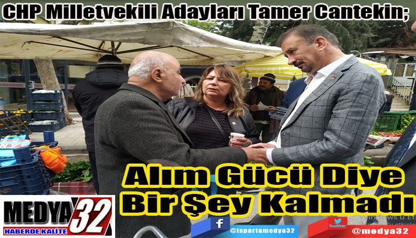 CHP Milletvekili Adayları Tamer Cantekin;  Alım Gücü Diye  Bir Şey Kalmadı