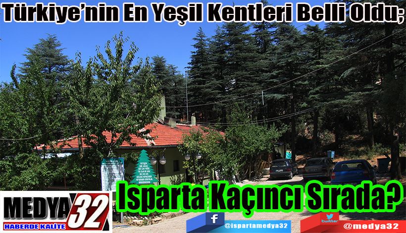 Türkiye’nin En Yeşil Kentleri Belli Oldu;  Isparta Kaçıncı Sırada?
