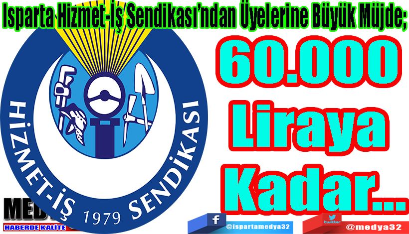 Isparta Hizmet-İş Sendikası’ndan Üyelerine Büyük Müjde; 60.000 Liraya Kadar...