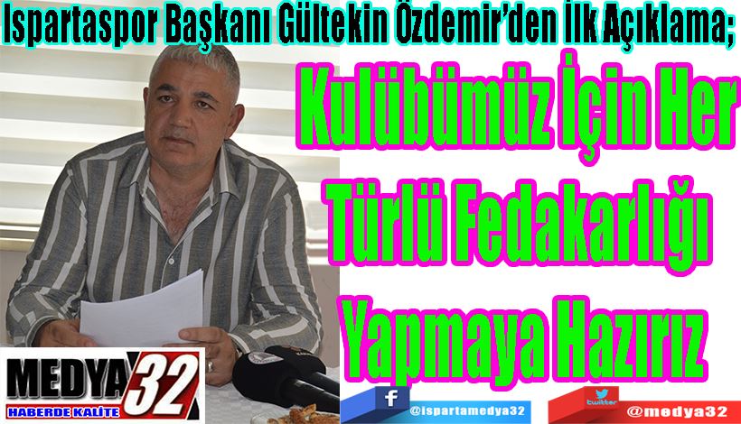 Ispartaspor Başkanı Gültekin Özdemir’den İlk Açıklama;  Kulübümüz İçin Her  Türlü Fedakarlığı  Yapmaya Hazırız