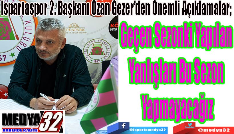 Ispartaspor 2. Başkanı Ozan Gezer’den Önemli Açıklamalar;   Geçen Sezonki Yapılan  Yanlışları Bu Sezon  Yapmayacağız