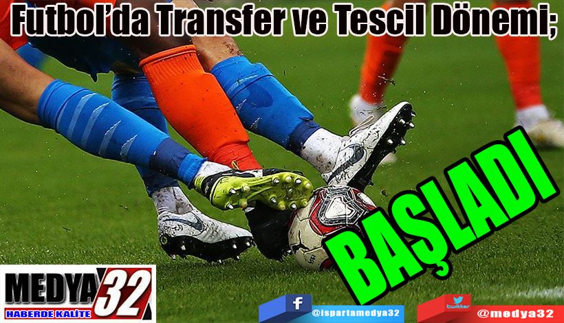 Futbol’da Transfer ve Tescil Dönemi;  BAŞLADI  