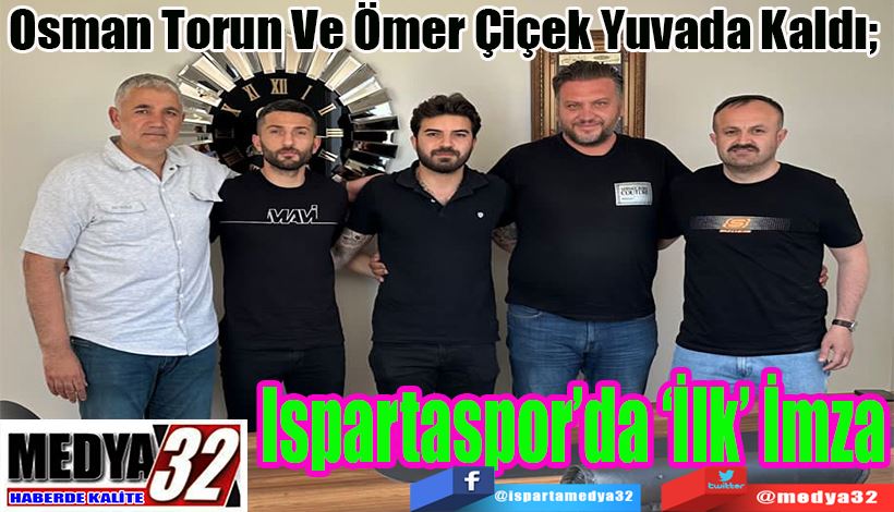 Osman Torun Ve Ömer Çiçek Yuvada Kaldı;  Ispartaspor’da ‘İlk’ İmza