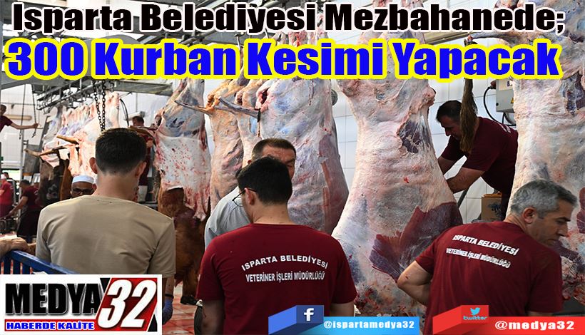 Isparta Belediyesi Mezbahanede;  300 Kurban Kesimi Yapacak  