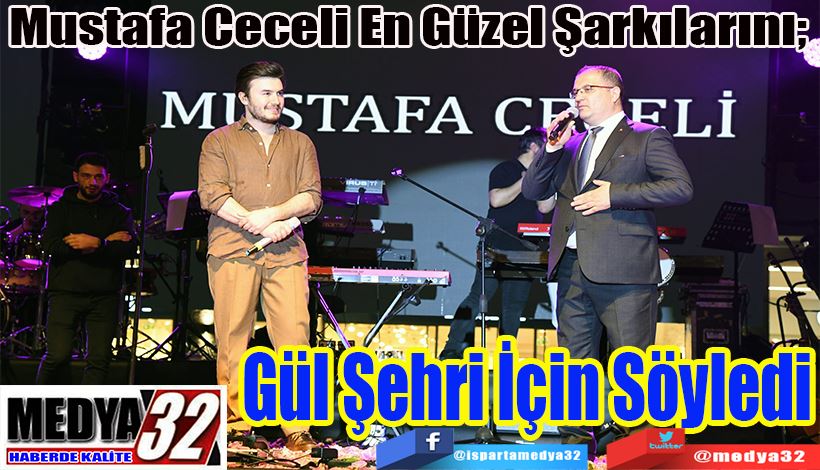 Mustafa Ceceli En Güzel Şarkılarını;  Gül Şehri İçin Söyledi