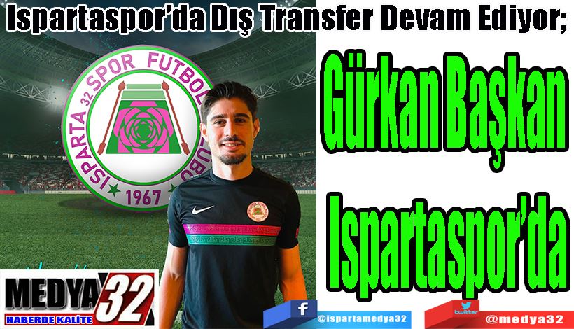 Ispartaspor’da Dış Transfer Devam Ediyor;  Gürkan Başkan  Ispartaspor’da
