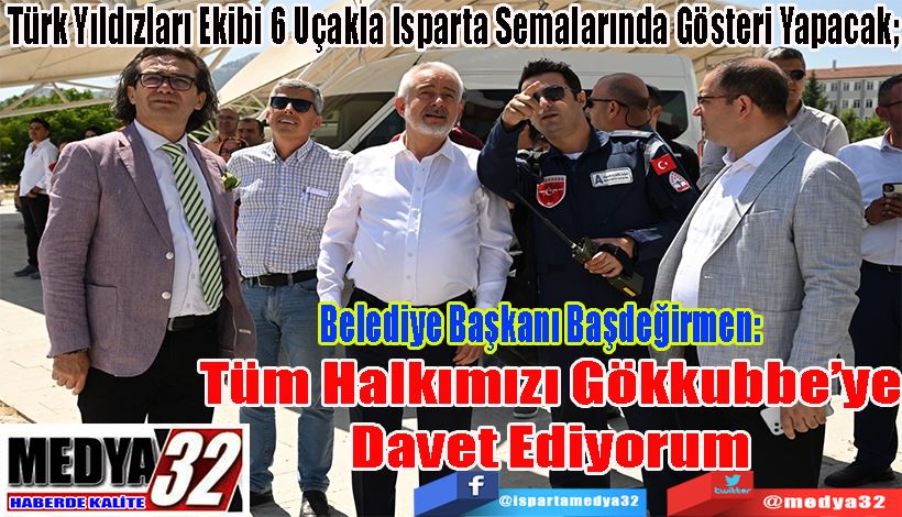 Türk Yıldızları Ekibi 6 Uçakla Isparta Semalarında Gösteri Yapacak;   Belediye Başkanı Başdeğirmen:  Tüm Halkımızı Gökkubbe’ye  Davet Ediyorum 