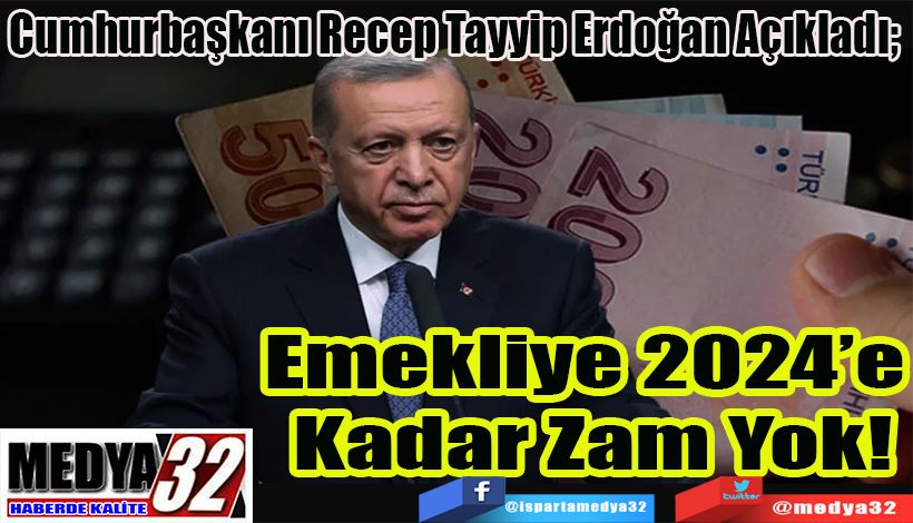 Cumhurbaşkanı Recep Tayyip Erdoğan Açıkladı;  Emekliye 2024’e  Kadar Zam Yok! 