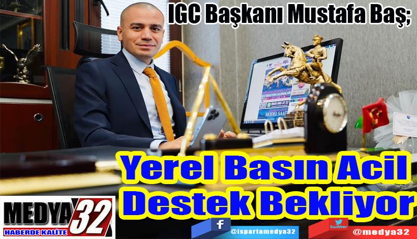 IGC Başkanı Mustafa Baş;  Yerel Basın Acil  Destek Bekliyor