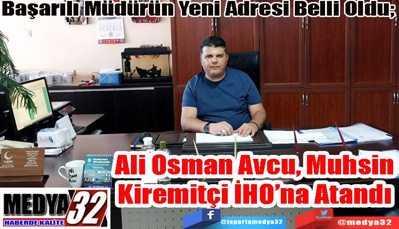Başarılı Müdürün Yeni Adresi Belli Oldu;  Ali Osman Avcu Muhsin Kiremitçi İHO’na Atandı 