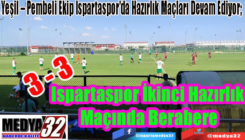  Yeşil – Pembeli Ekip Ispartaspor’da Hazırlık Maçları Devam Ediyor; Ispartaspor Üçüncü Hazırlık  Maçında Berabere 