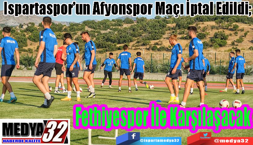Ispartaspor’un Afyonspor Maçı İptal Edildi;  Fethiyespor İle Karşılaşacak 