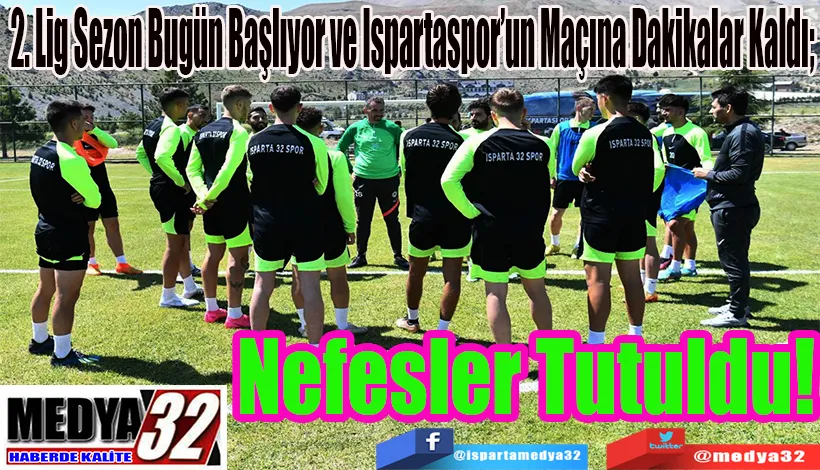2. Lig Sezon Bugün Başlıyor ve Ispartaspor’un Maçına Dakikalar Kaldı;  Nefesler  Tutuldu!
