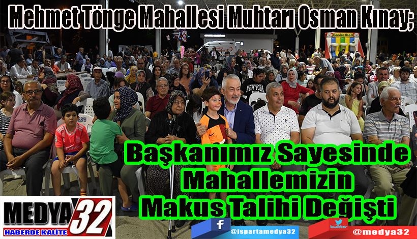  Mehmet Tönge Mahallesi Muhtarı Osman Kınay;  Başkanımız Sayesinde Mahallemizin Makus Talihi Değişti