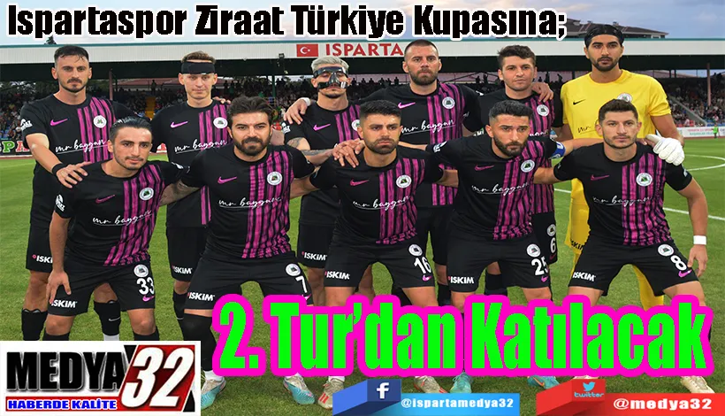 Ispartaspor Ziraat Türkiye Kupasına;  2. Tur’dan  Katılacak 