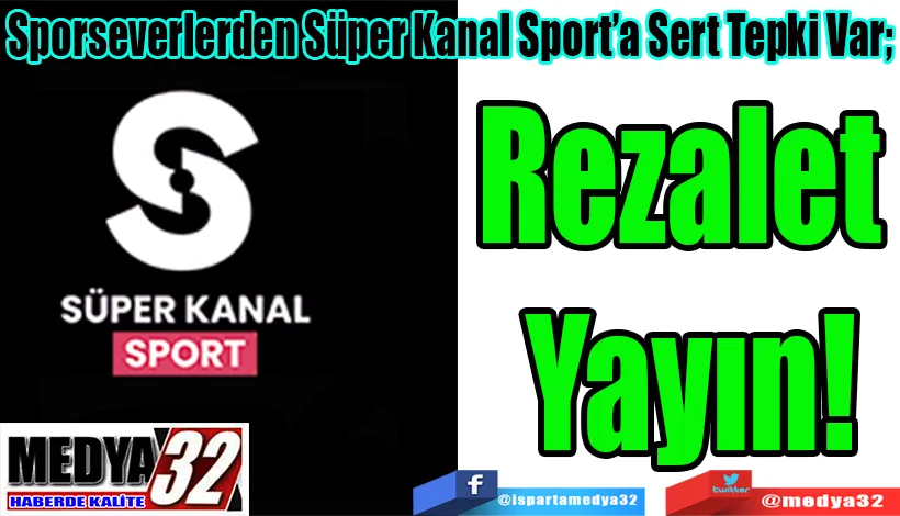 Sporseverlerden Süper Kanal Sport’a Sert Tepki Var;  Rezalet  Yayın! 