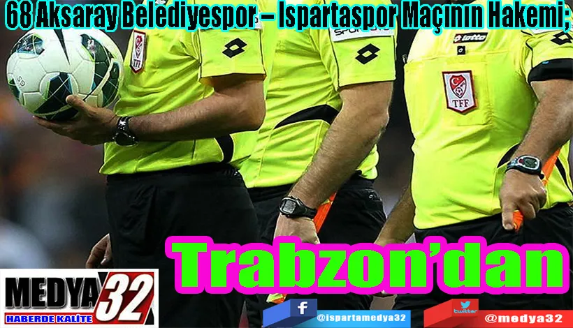 68 Aksaray Belediyespor – Ispartaspor Maçının Hakemi;  Trabzon’dan
