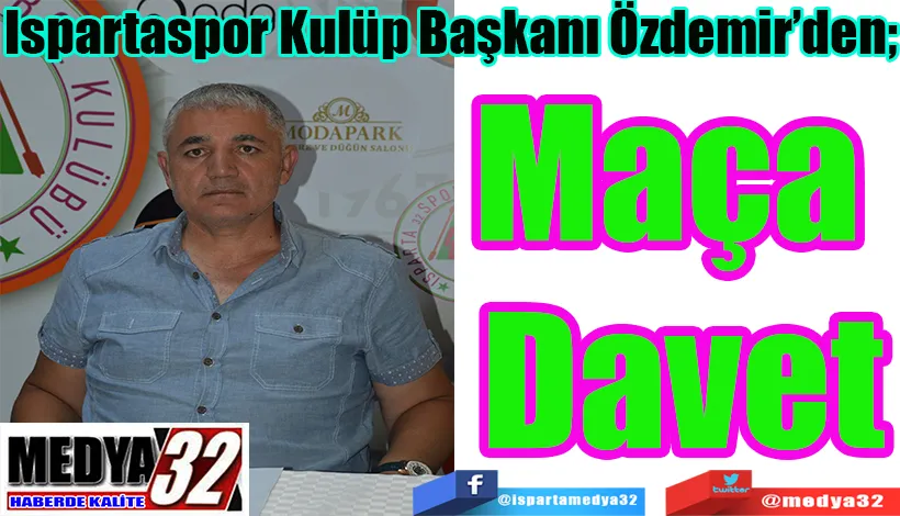 Ispartaspor Kulüp Başkanı Özdemir’den; Maça  Davet