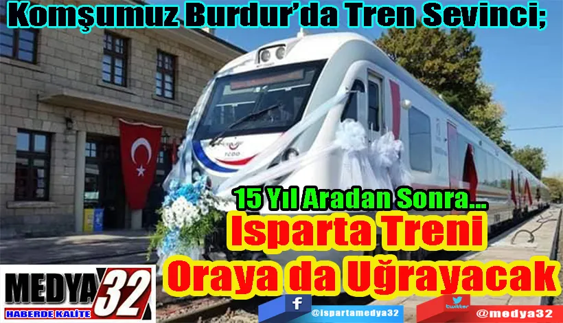 Komşumuz Burdur’da Tren Sevinci;  Isparta Treni  Oraya da  Uğrayacak 