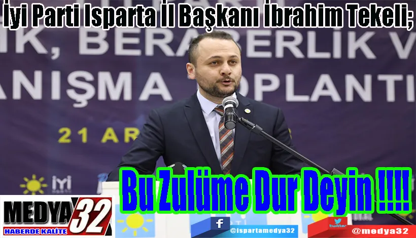 İYİ Parti İl Başkanı İbrahim Tekeli;  Bu Zulüme Dur Deyin !!!!