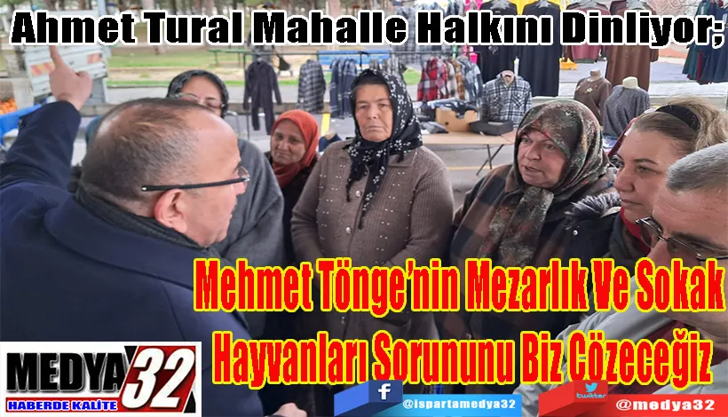 Ahmet Tural Mahalle Halkını Dinliyor; Mehmet Tönge’nin Mezarlık Ve Sokak  Hayvanları Sorununu Biz Çözeceğiz