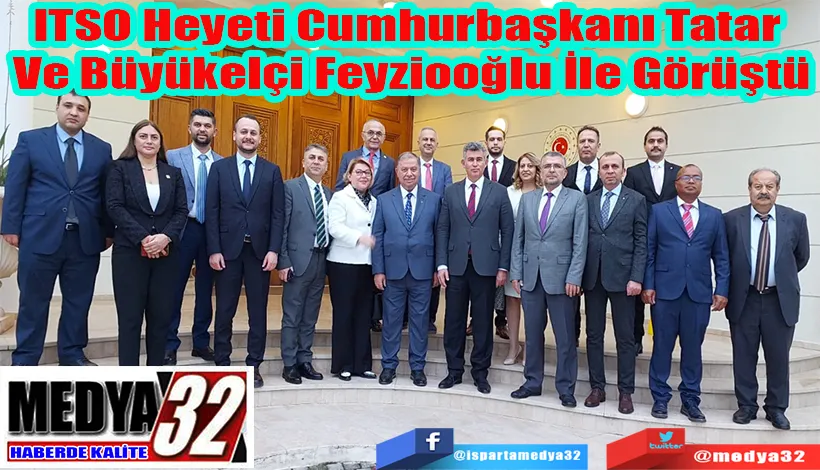 ITSO Heyeti Cumhurbaşkanı Tatar  Ve Büyükelçi Feyziooğlu İle Görüştü