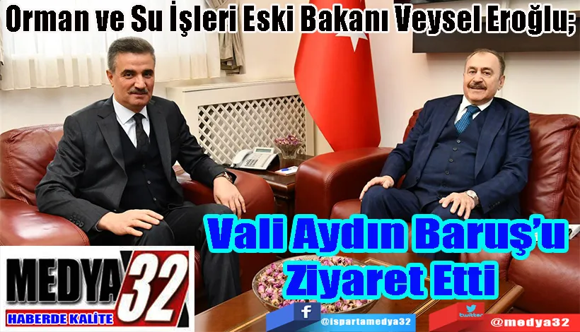 Orman ve Su İşleri Eski Bakanı Veysel Eroğlu;  Vali Aydın Baruş’u  Ziyaret Etti