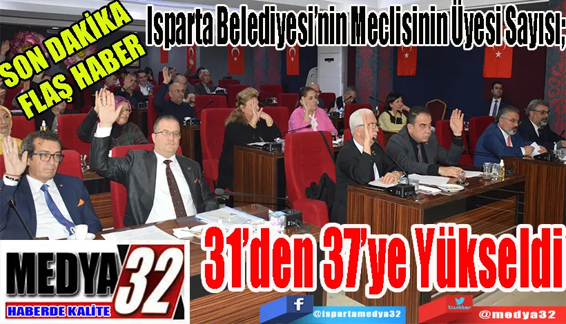 SON DAKİKA FLAŞ HABER  Isparta Belediyesi’nin Meclisinin Üyesi Sayısı;  31’den 37’ye Yükseldi
