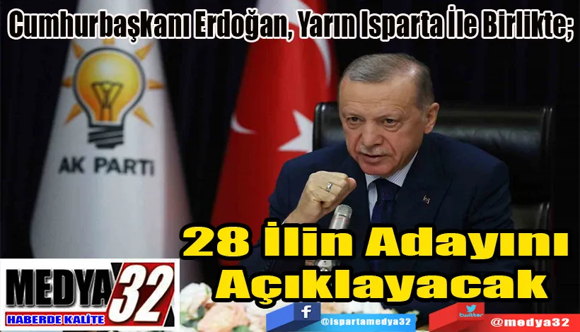 Cumhurbaşkanı Erdoğan, Yarın Isparta İle Birlikte;  28 İlin Adayını Açıklayacak