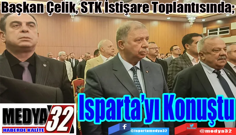  Başkan Çelik, STK İstişare Toplantısında;  Isparta’yı Konuştu