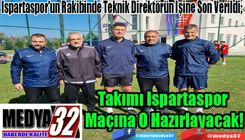 Ispartaspor’un Rakibinde Teknik Direktörün İşine Son Verildi;  Takımı Ispartaspor  Maçına O Hazırlayacak! 