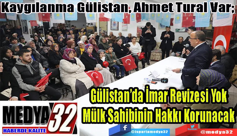 Kaygılanma Gülistan, Ahmet Tural Var;   Gülistan’da İmar Revizesi Yok  Mülk Sahibinin Hakkı Korunacak 