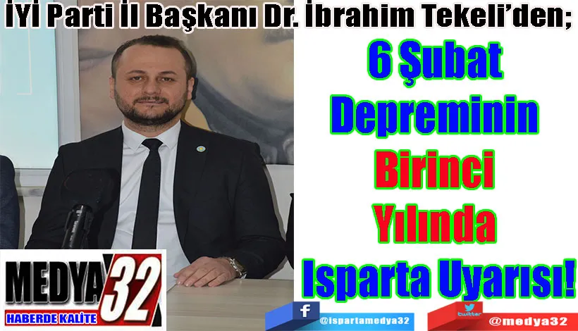 İYİ Parti İl Başkanı Dr. İbrahim Tekeli’den;  6 Şubat Depreminin Birinci  Yılında Isparta Uyarısı!