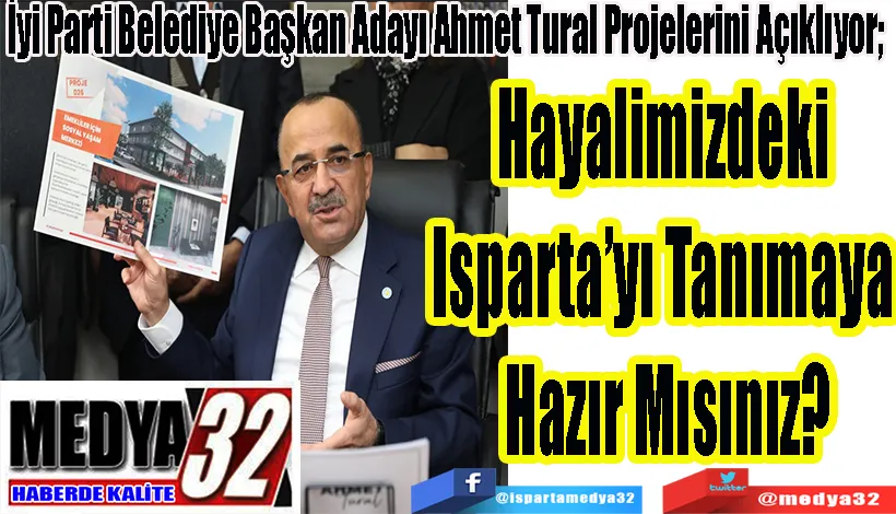 İyi Parti Belediye Başkan Adayı Ahmet Tural Projelerini Açıklıyor;  Hayalimizdeki  Isparta’yı Tanımaya  Hazır Mısınız?