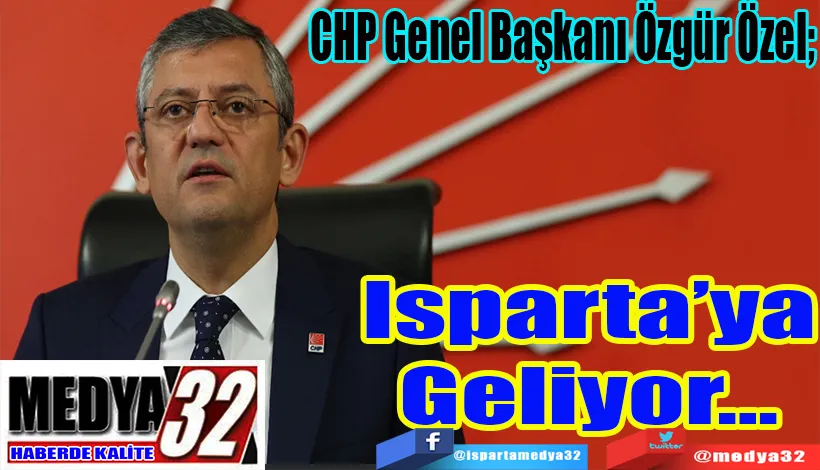 CHP Genel Başkanı Özgür Özel;  Isparta’ya Geliyor… 