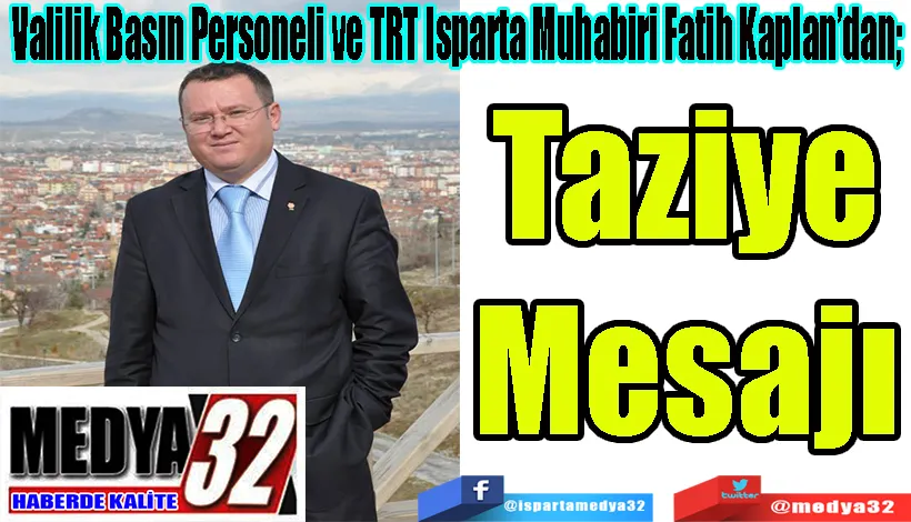 Valilik Basın Personeli ve TRT Isparta Muhabiri Fatih Kaplan’dan;  Taziye Mesajı 