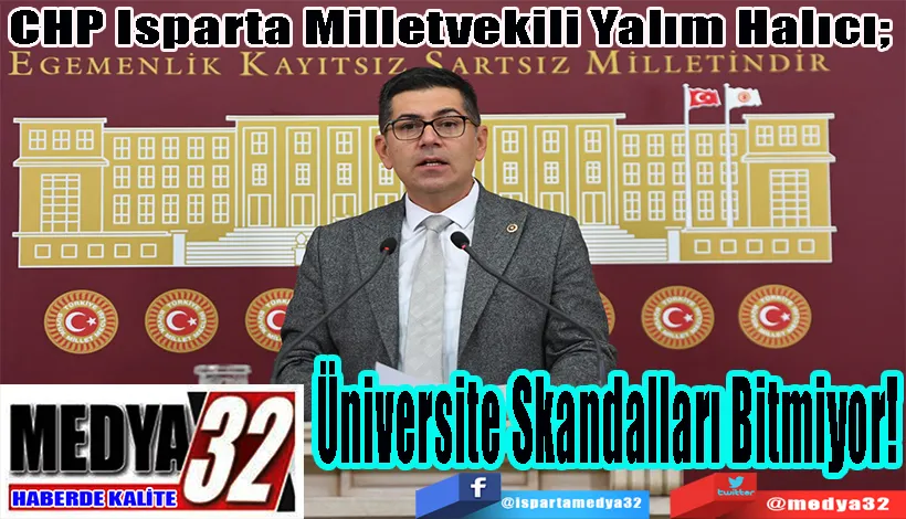  CHP Isparta Milletvekili Yalım Halıcı;  Üniversite Skandalları Bitmiyor!