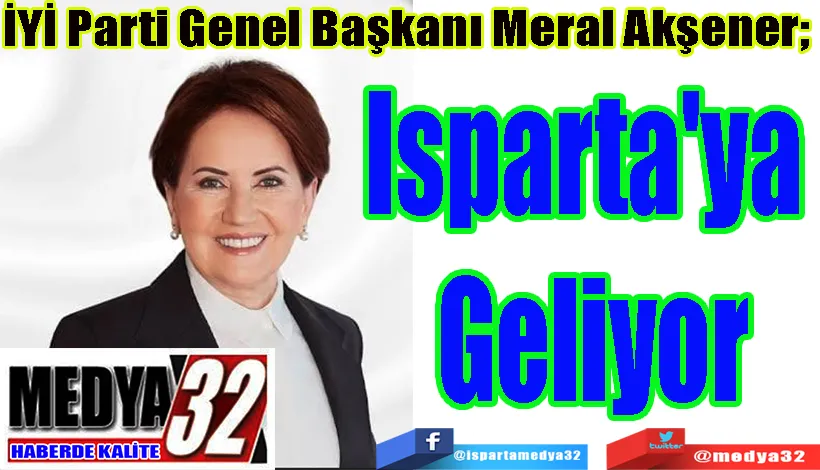 İYİ Parti Genel Başkanı Meral Akşener;  Isparta