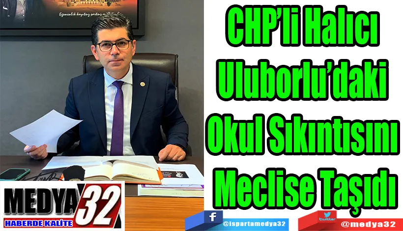 CHP’li Halıcı  Uluborlu’daki  Okul Sıkıntısını  Meclise Taşıdı