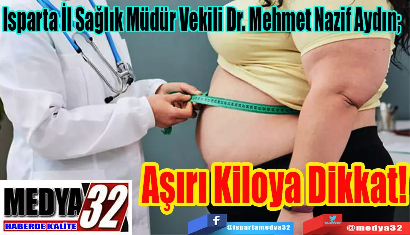 Isparta İl Sağlık Müdür Vekili Dr. Mehmet Nazif Aydın;  Aşırı Kiloya Dikkat!
