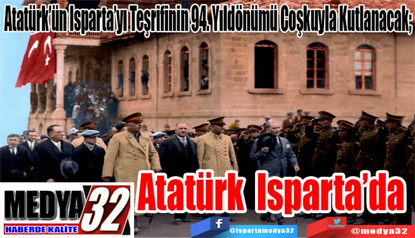 Atatürk’ün Isparta’yı Teşrifinin 94. Yıldönümü Coşkuyla Kutlanacak;  Atatürk Isparta’da 