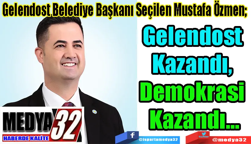 Gelendost Belediye Başkanı Seçilen Mustafa Özmen;  Gelendost  Kazandı,  Demokrasi  Kazandı…