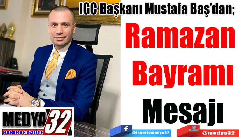 IGC Başkanı Mustafa Baş’dan;  Ramazan  Bayramı Mesajı